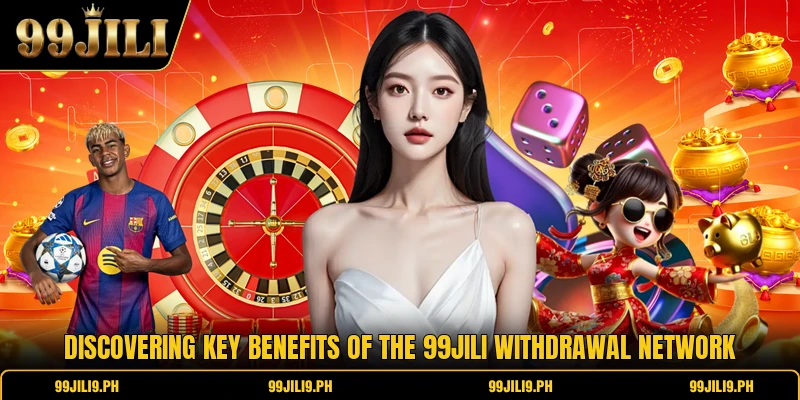 Discovering key benefits of the 99jili withdrawal network