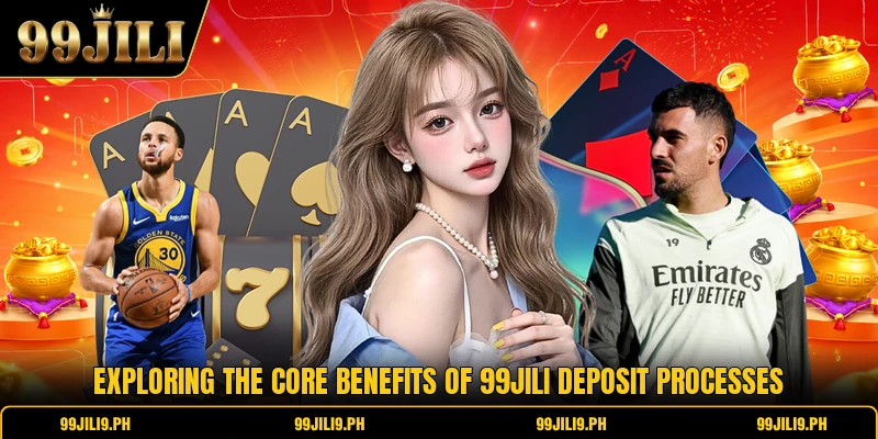 Exploring the core benefits of 99jili deposit processes