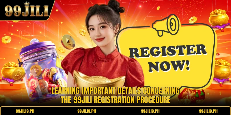 Learning important details concerning the 99jili registration procedure