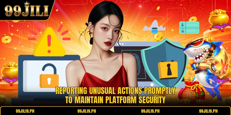 Reporting unusual actions promptly to maintain platform security Reporting unusual actions promptly to maintain platform security