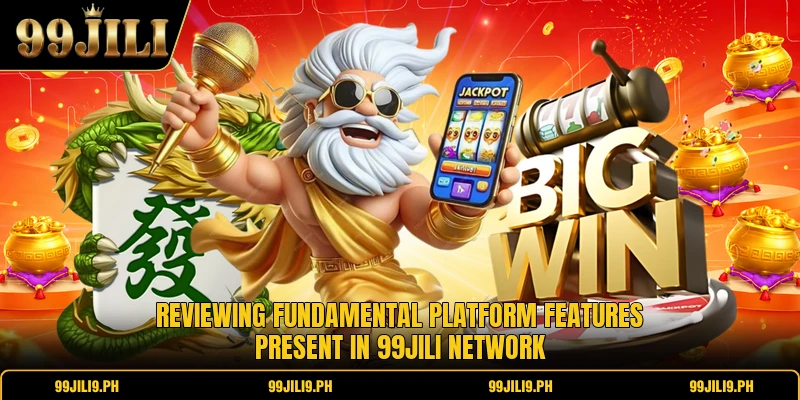 Reviewing fundamental platform features present in 99jili network