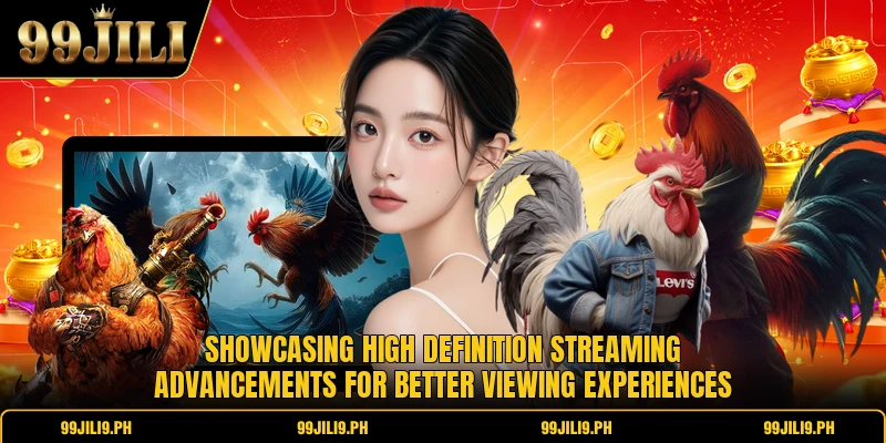 Showcasing high definition streaming advancements for better viewing experiences Showcasing high definition streaming advancements for better viewing experiences