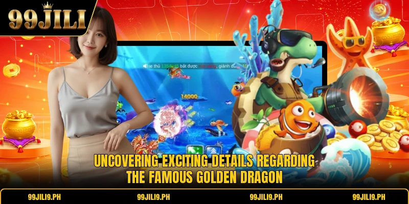 Uncovering exciting details regarding the famous golden dragon Uncovering exciting details regarding the famous golden dragon